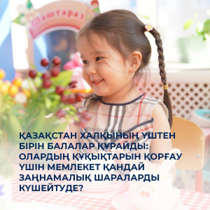 Қазақстан халқының үштен бірін балалар құрайды: олардың құқықтарын қорғау үшін мемлекет қандай заңнамалық шараларды күшейтуде?